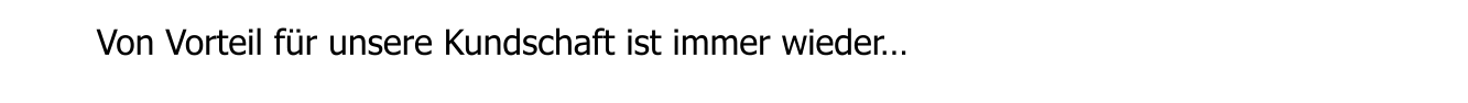Von Vorteil f�r unsere Kundschaft ist immer wieder�
