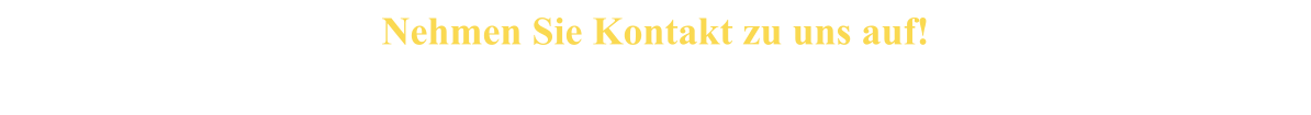 Nehmen Sie Kontakt zu uns auf!